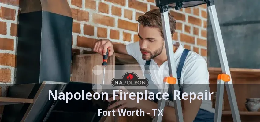 Napoleon Fireplace Repair Fort Worth - TX