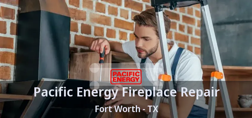 Pacific Energy Fireplace Repair Fort Worth - TX