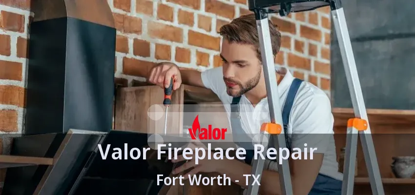 Valor Fireplace Repair Fort Worth - TX