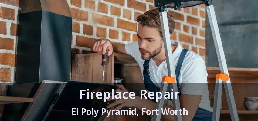 Fireplace Repair El Poly Pyramid, Fort Worth - TX