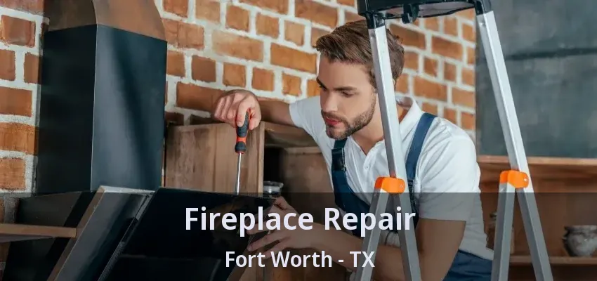 Fireplace Repair Fort Worth - TX