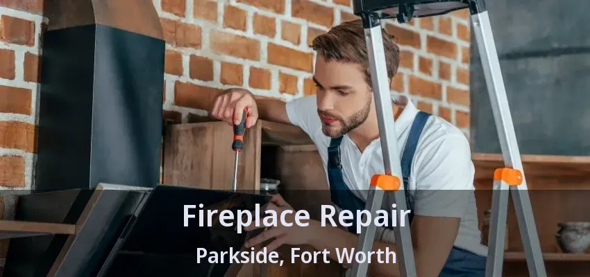 Fireplace Repair Parkside, Fort Worth - TX