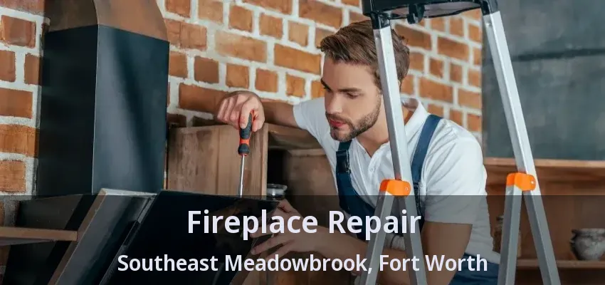 Fireplace Repair Southeast Meadowbrook, Fort Worth - TX