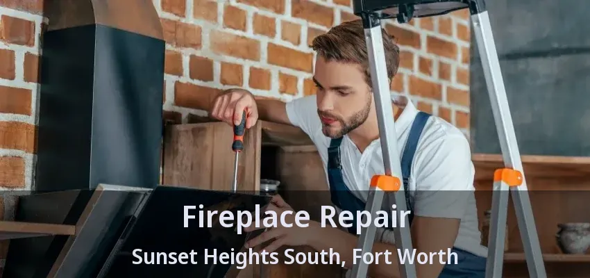 Fireplace Repair Sunset Heights South, Fort Worth - TX