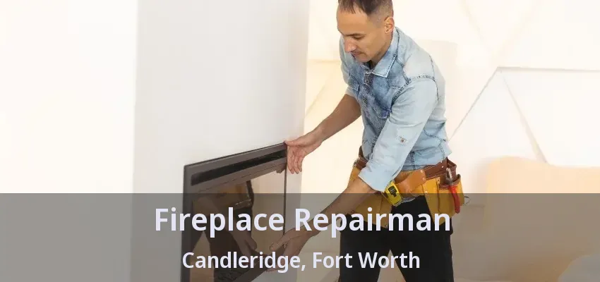 Fireplace Repairman Candleridge, Fort Worth - TX