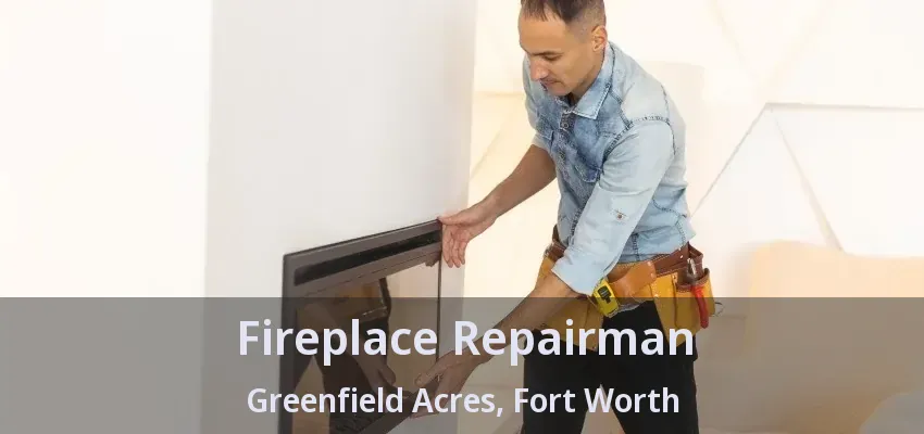 Fireplace Repairman Greenfield Acres, Fort Worth - TX