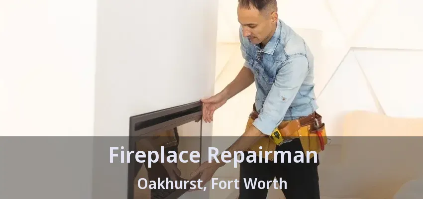 Fireplace Repairman Oakhurst, Fort Worth - TX