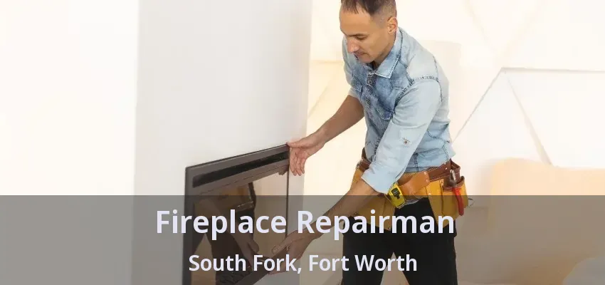 Fireplace Repairman South Fork, Fort Worth - TX