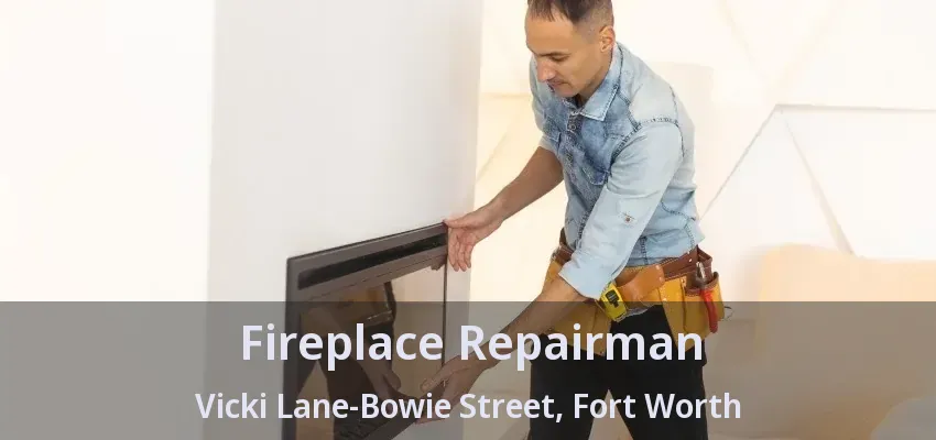 Fireplace Repairman Vicki Lane-Bowie Street, Fort Worth - TX