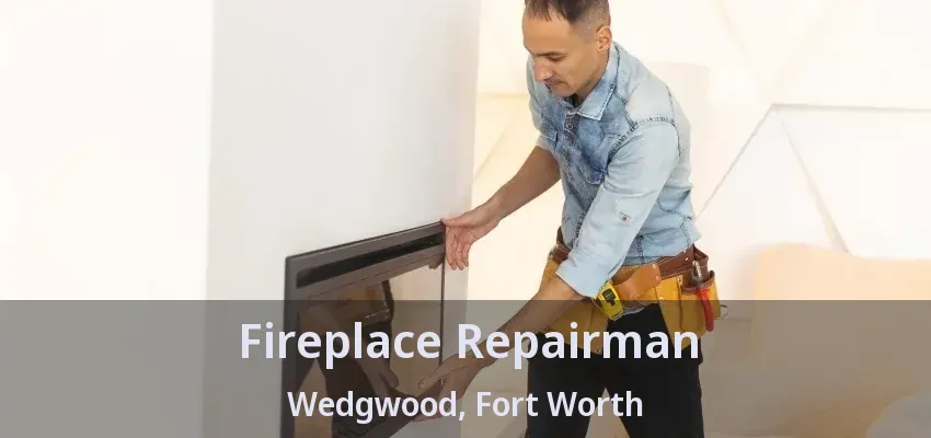 Fireplace Repairman Wedgwood, Fort Worth - TX