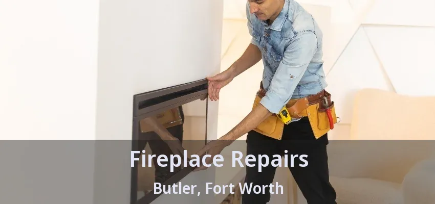 Fireplace Repairs Butler, Fort Worth - TX