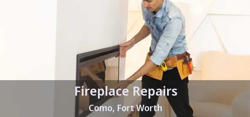Fireplace Repairs Como, Fort Worth - TX Fireplace Repairs Como, Fort Worth - TX