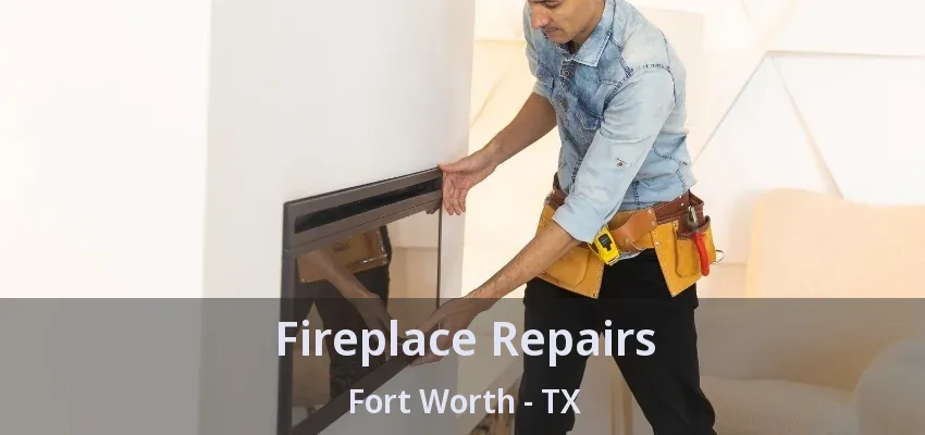 Fireplace Repairs Fort Worth - TX
