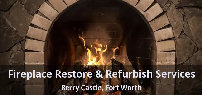 Fireplace Restore & Refurbish Services Berry Castle, Fort Worth - TX