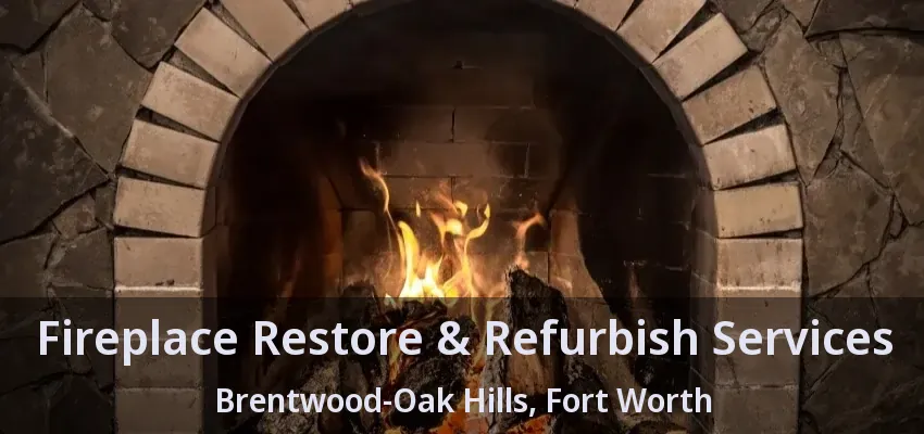 Fireplace Restore & Refurbish Services Brentwood-Oak Hills, Fort Worth - TX