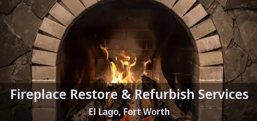 Fireplace Restore & Refurbish Services El Lago, Fort Worth - TX