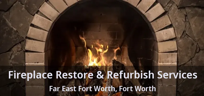 Fireplace Restore & Refurbish Services Far East Fort Worth, Fort Worth - TX