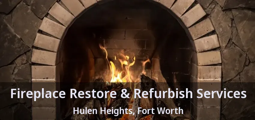 Fireplace Restore & Refurbish Services Hulen Heights, Fort Worth - TX