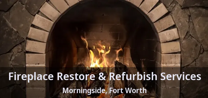 Fireplace Restore & Refurbish Services Morningside, Fort Worth - TX
