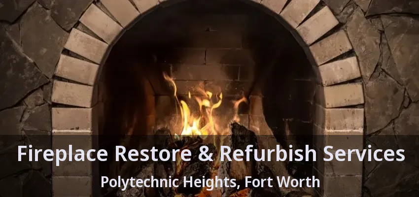 Fireplace Restore & Refurbish Services Polytechnic Heights, Fort Worth - TX