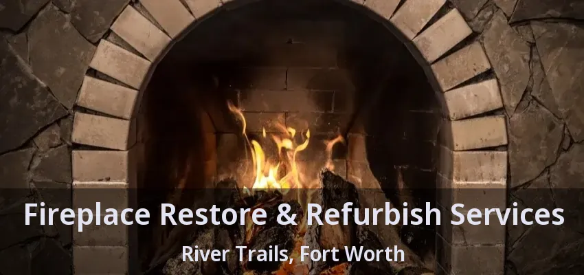 Fireplace Restore & Refurbish Services River Trails, Fort Worth - TX