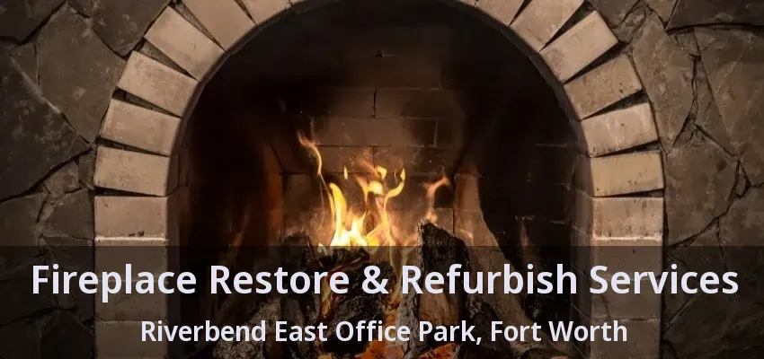 Fireplace Restore & Refurbish Services Riverbend East Office Park, Fort Worth - TX