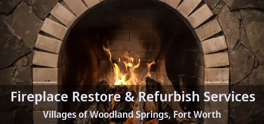 Fireplace Restore & Refurbish Services Villages of Woodland Springs, Fort Worth - TX