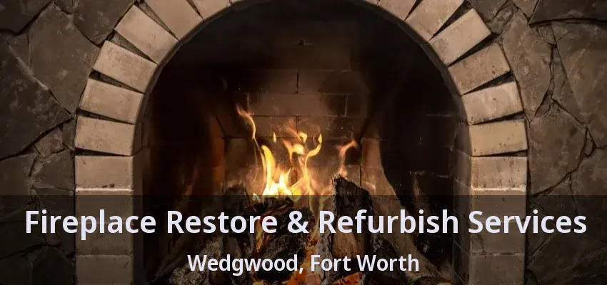 Fireplace Restore & Refurbish Services Wedgwood, Fort Worth - TX