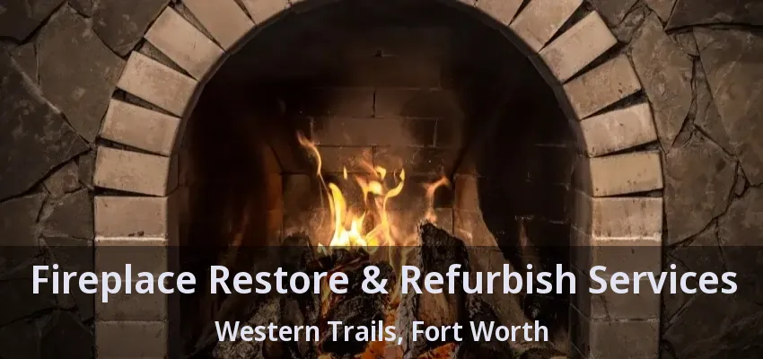 Fireplace Restore & Refurbish Services Western Trails, Fort Worth - TX