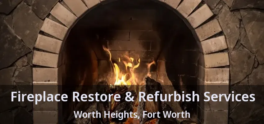 Fireplace Restore & Refurbish Services Worth Heights, Fort Worth - TX