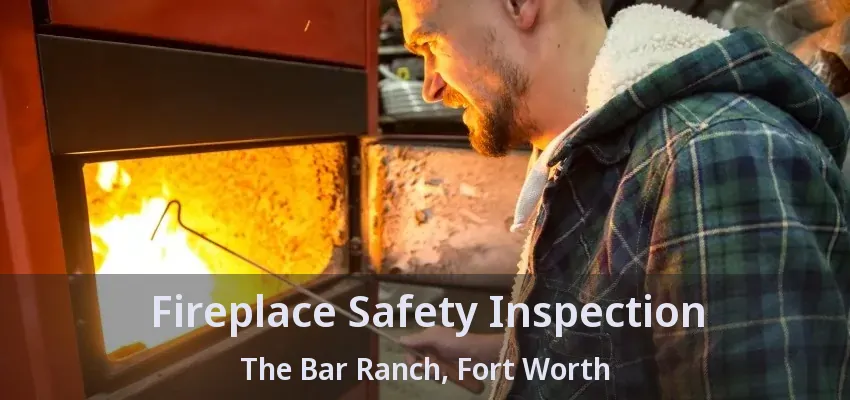 Fireplace Safety Inspection The Bar Ranch, Fort Worth - TX