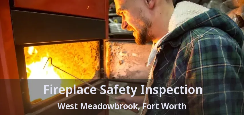 Fireplace Safety Inspection West Meadowbrook, Fort Worth - TX