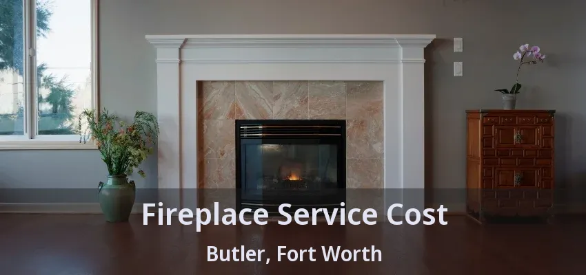 Fireplace Service Cost Butler, Fort Worth - TX