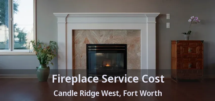 Fireplace Service Cost Candle Ridge West, Fort Worth - TX