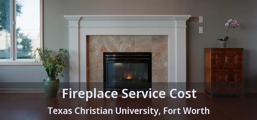 Fireplace Service Cost Texas Christian University, Fort Worth - TX