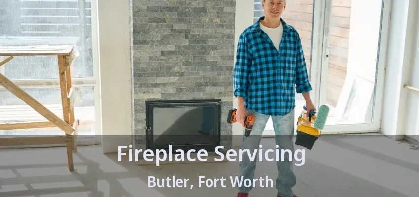 Fireplace Servicing Butler, Fort Worth - TX