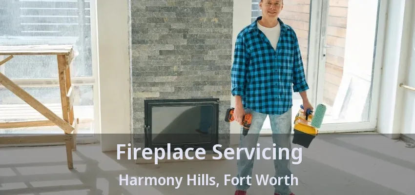 Fireplace Servicing Harmony Hills, Fort Worth - TX