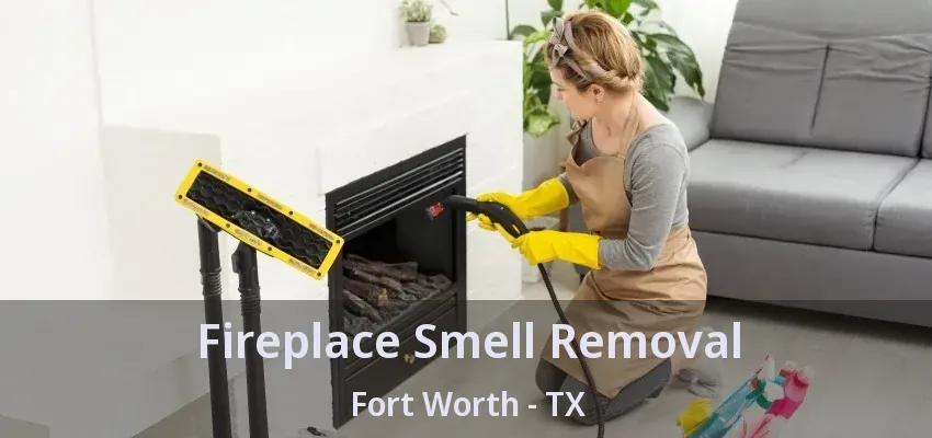 Fireplace Smell Removal Fort Worth - TX