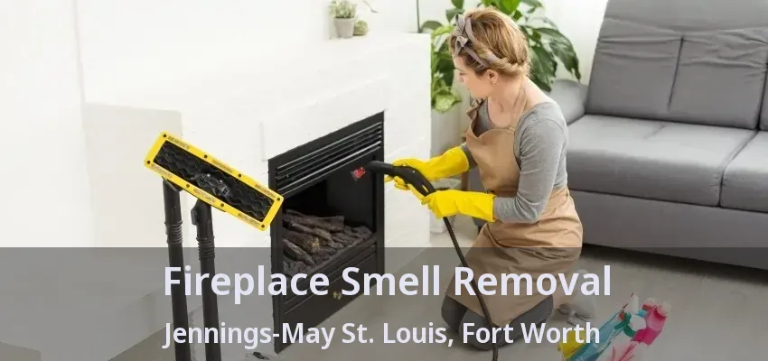 Fireplace Smell Removal Jennings-May St. Louis, Fort Worth - TX