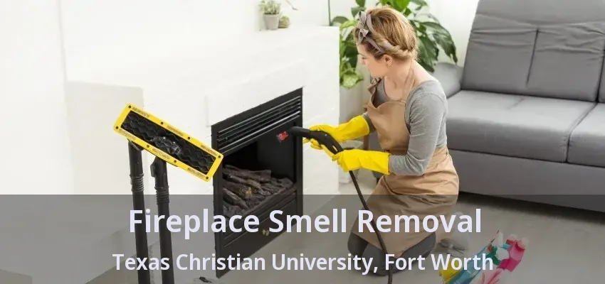 Fireplace Smell Removal Texas Christian University, Fort Worth - TX