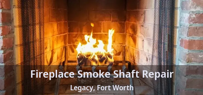 Fireplace Smoke Shaft Repair Legacy, Fort Worth - TX