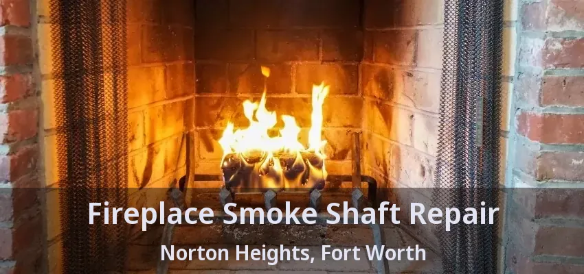 Fireplace Smoke Shaft Repair Norton Heights, Fort Worth - TX