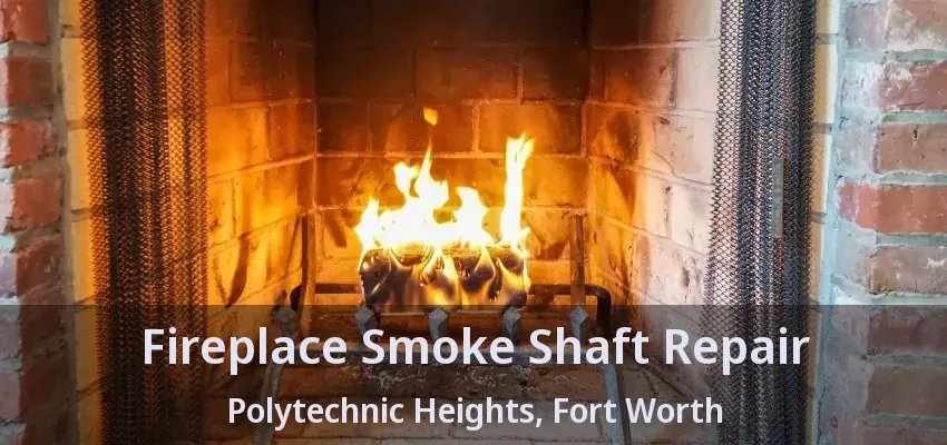 Fireplace Smoke Shaft Repair Polytechnic Heights, Fort Worth - TX