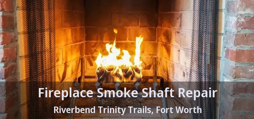 Fireplace Smoke Shaft Repair Riverbend Trinity Trails, Fort Worth - TX