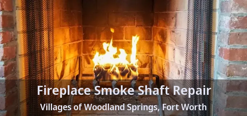 Fireplace Smoke Shaft Repair Villages of Woodland Springs, Fort Worth - TX