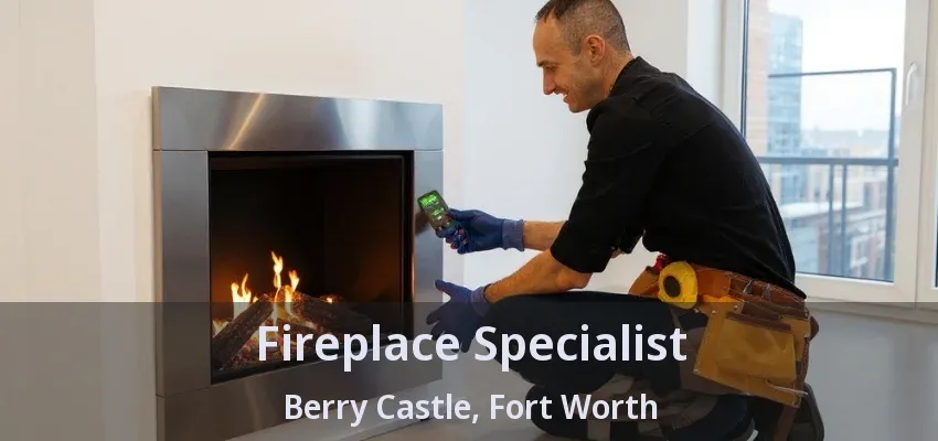 Fireplace Specialist Berry Castle, Fort Worth - TX