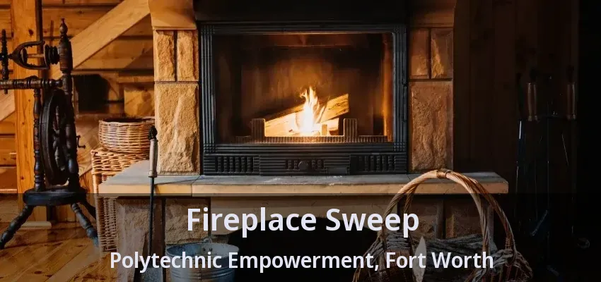 Fireplace Sweep Polytechnic Empowerment, Fort Worth - TX Fireplace Sweep Polytechnic Empowerment, Fort Worth - TX