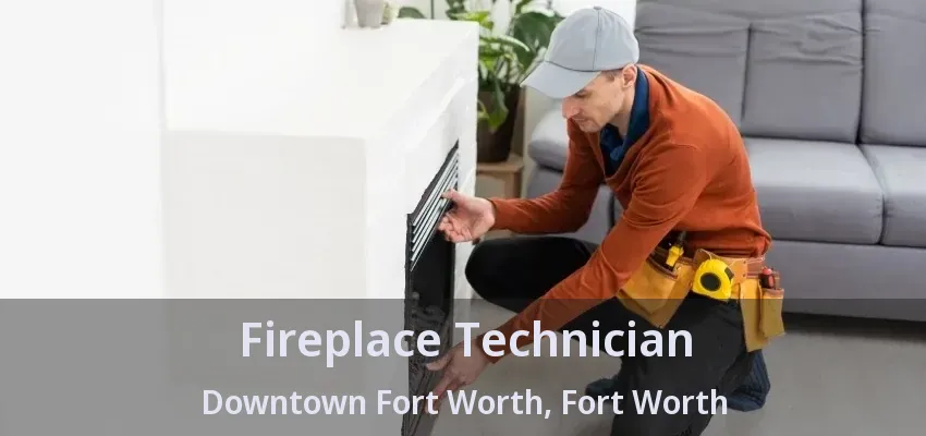 Fireplace Technician Downtown Fort Worth, Fort Worth - TX
