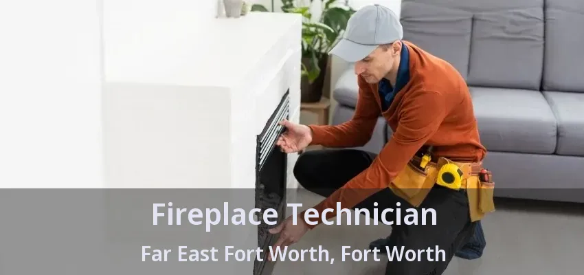 Fireplace Technician Far East Fort Worth, Fort Worth - TX