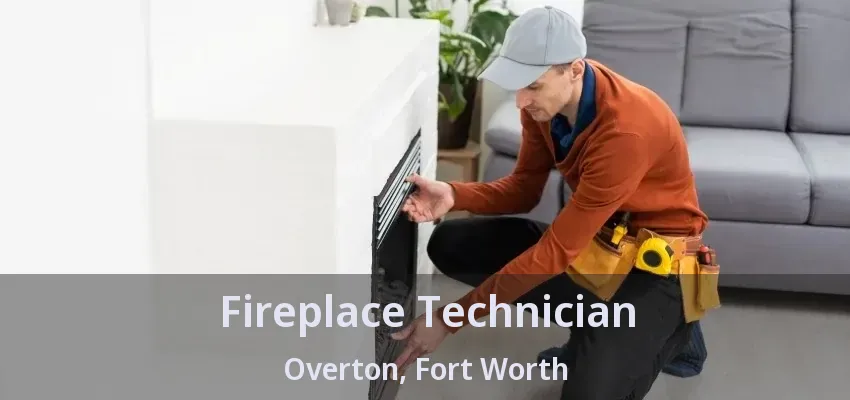 Fireplace Technician Overton, Fort Worth - TX Fireplace Technician Overton, Fort Worth - TX